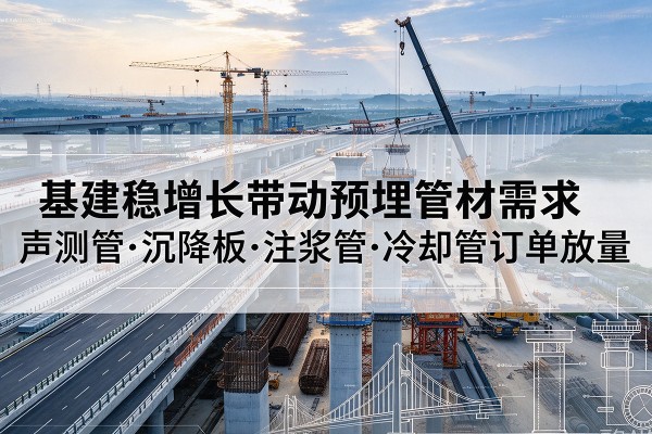 崇信基建稳增长带动预埋监测管材需求，声测管、沉降板、注浆管订单持续放量